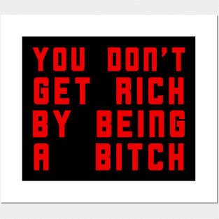 You Don't Get Rich By Being A Bitch Posters and Art